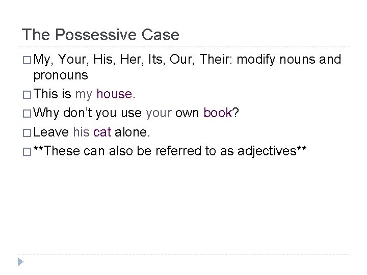 The Possessive Case � My, Your, His, Her, Its, Our, Their: modify nouns and