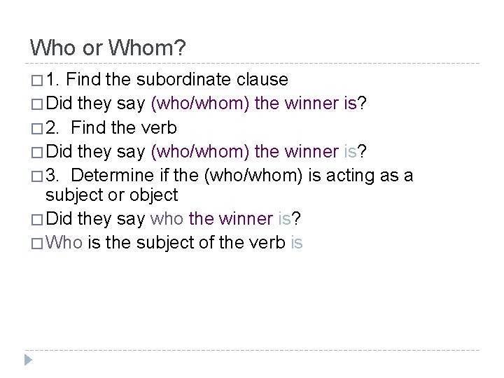 Who or Whom? � 1. Find the subordinate clause � Did they say (who/whom)