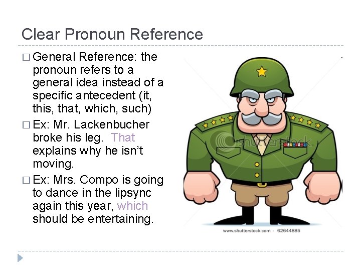 Clear Pronoun Reference � General Reference: the pronoun refers to a general idea instead