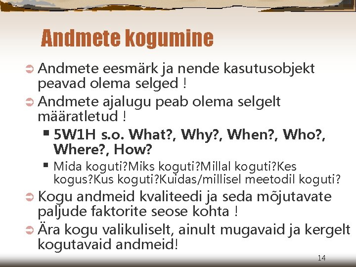 Andmete kogumine Ü Andmete eesmärk ja nende kasutusobjekt peavad olema selged ! Ü Andmete