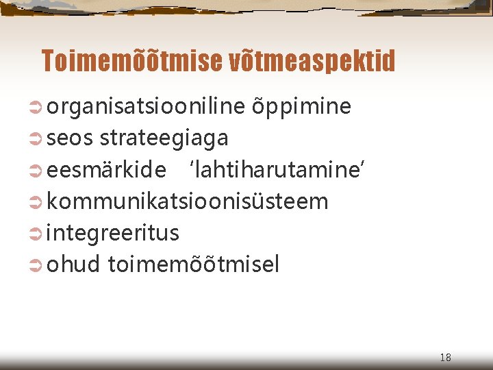 Toimemõõtmise võtmeaspektid Ü organisatsiooniline õppimine Ü seos strateegiaga Ü eesmärkide ‘lahtiharutamine’ Ü kommunikatsioonisüsteem Ü