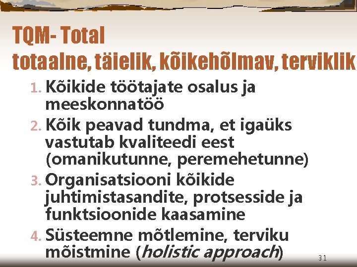 TQM- Total totaalne, täielik, kõikehõlmav, terviklik 1. Kõikide töötajate osalus ja meeskonnatöö 2. Kõik