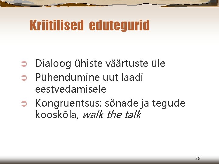 Kriitilised edutegurid Dialoog ühiste väärtuste üle Ü Pühendumine uut laadi eestvedamisele Ü Kongruentsus: sõnade