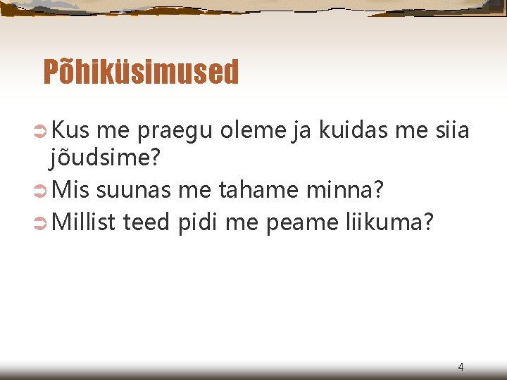 Põhiküsimused Ü Kus me praegu oleme ja kuidas me siia jõudsime? Ü Mis suunas