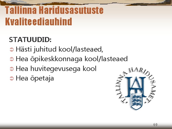 Tallinna Haridusasutuste Kvaliteediauhind STATUUDID: Ü Hästi juhitud kool/lasteaed, Ü Hea õpikeskkonnaga kool/lasteaed Ü Hea