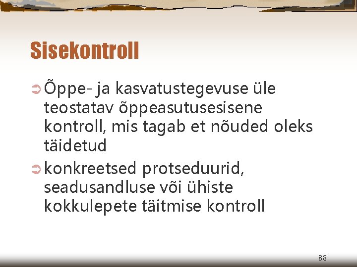 Sisekontroll Ü Õppe- ja kasvatustegevuse üle teostatav õppeasutusesisene kontroll, mis tagab et nõuded oleks