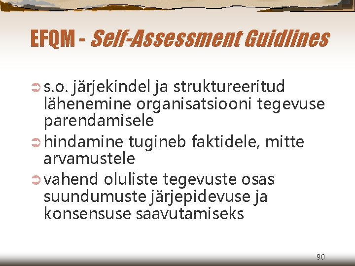 EFQM - Self-Assessment Guidlines Ü s. o. järjekindel ja struktureeritud lähenemine organisatsiooni tegevuse parendamisele