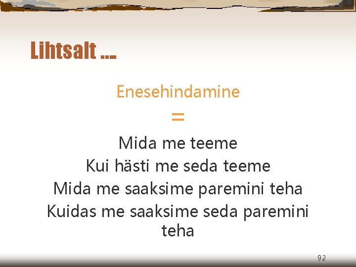 Lihtsalt …. Enesehindamine = Mida me teeme Kui hästi me seda teeme Mida me