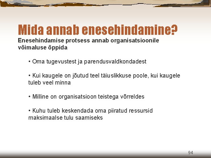 Mida annab enesehindamine? Enesehindamise protsess annab organisatsioonile võimaluse õppida • Oma tugevustest ja parendusvaldkondadest