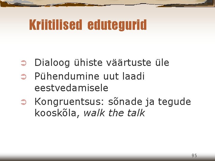 Kriitilised edutegurid Dialoog ühiste väärtuste üle Ü Pühendumine uut laadi eestvedamisele Ü Kongruentsus: sõnade