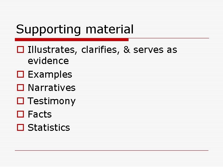 Supporting material o Illustrates, clarifies, & serves as evidence o Examples o Narratives o