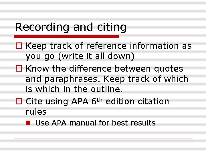 Recording and citing o Keep track of reference information as you go (write it