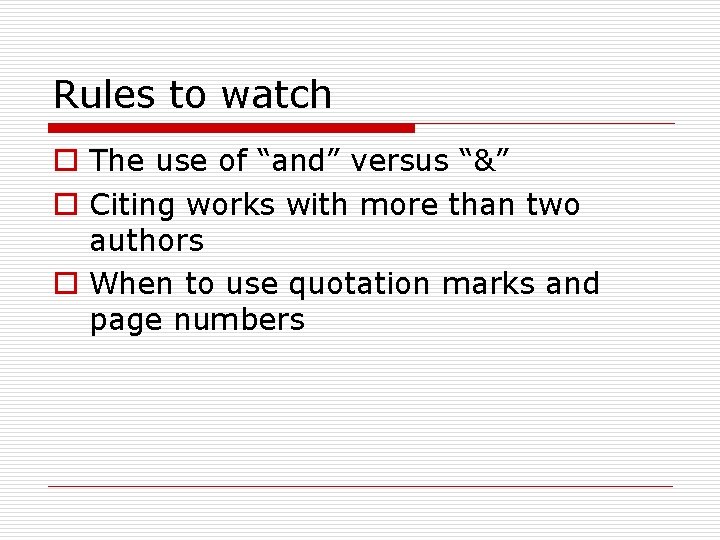 Rules to watch o The use of “and” versus “&” o Citing works with