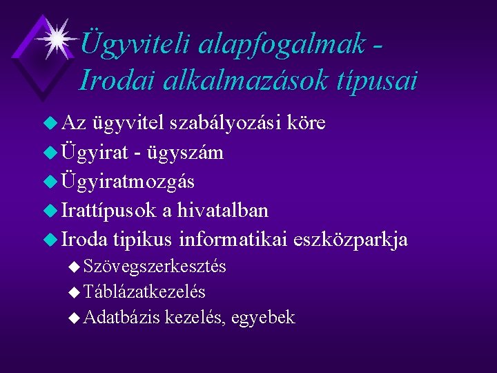 Ügyviteli alapfogalmak Irodai alkalmazások típusai u Az ügyvitel szabályozási köre u Ügyirat - ügyszám