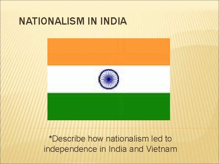 NATIONALISM IN INDIA *Describe how nationalism led to independence in India and Vietnam 