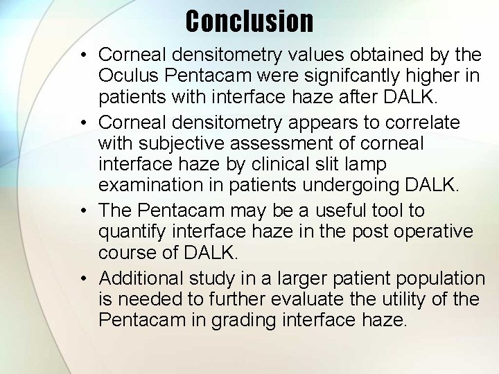 Conclusion • Corneal densitometry values obtained by the Oculus Pentacam were signifcantly higher in