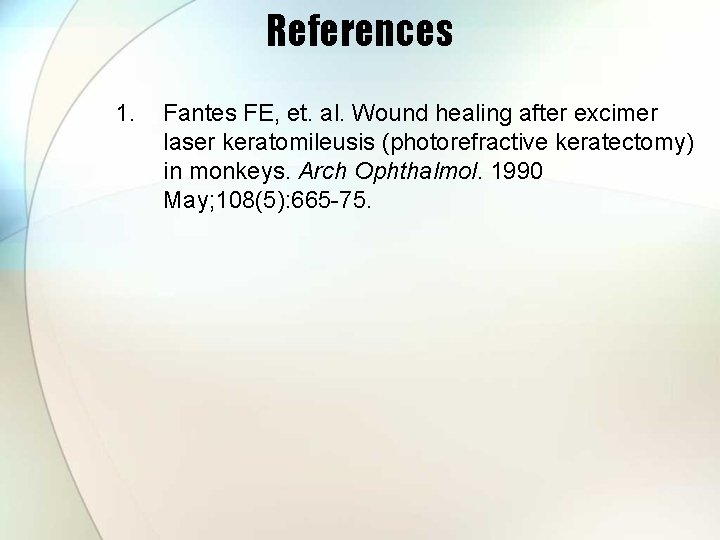 References 1. Fantes FE, et. al. Wound healing after excimer laser keratomileusis (photorefractive keratectomy)