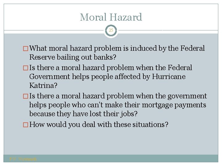 Moral Hazard 25 � What moral hazard problem is induced by the Federal Reserve