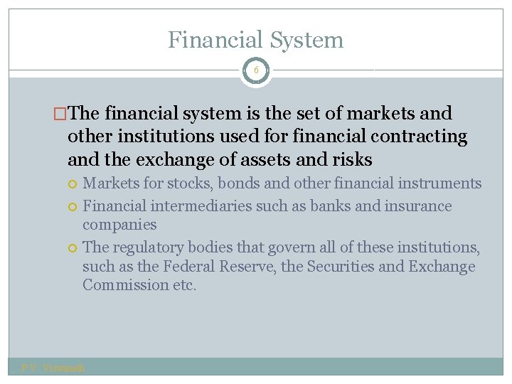 Financial System 6 �The financial system is the set of markets and other institutions