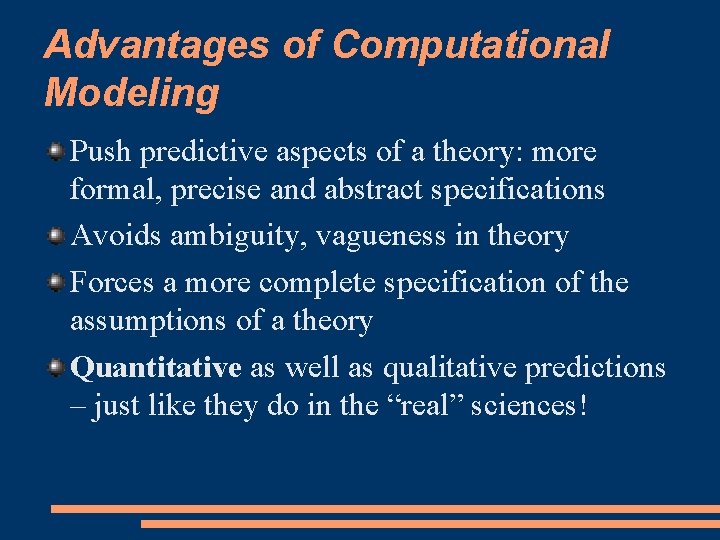 Advantages of Computational Modeling Push predictive aspects of a theory: more formal, precise and