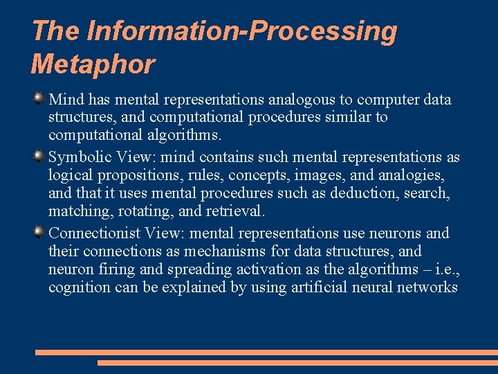 The Information-Processing Metaphor Mind has mental representations analogous to computer data structures, and computational