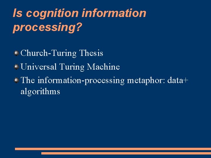Is cognition information processing? Church-Turing Thesis Universal Turing Machine The information-processing metaphor: data+ algorithms