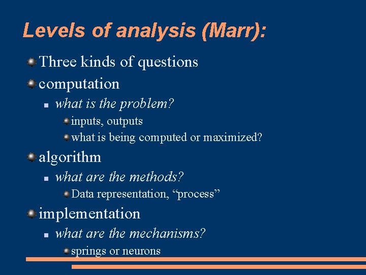 Levels of analysis (Marr): Three kinds of questions computation what is the problem? inputs,