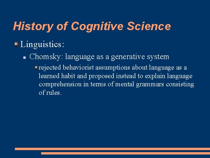 History of Cognitive Science Linguistics: Chomsky: language as a generative system rejected behaviorist assumptions