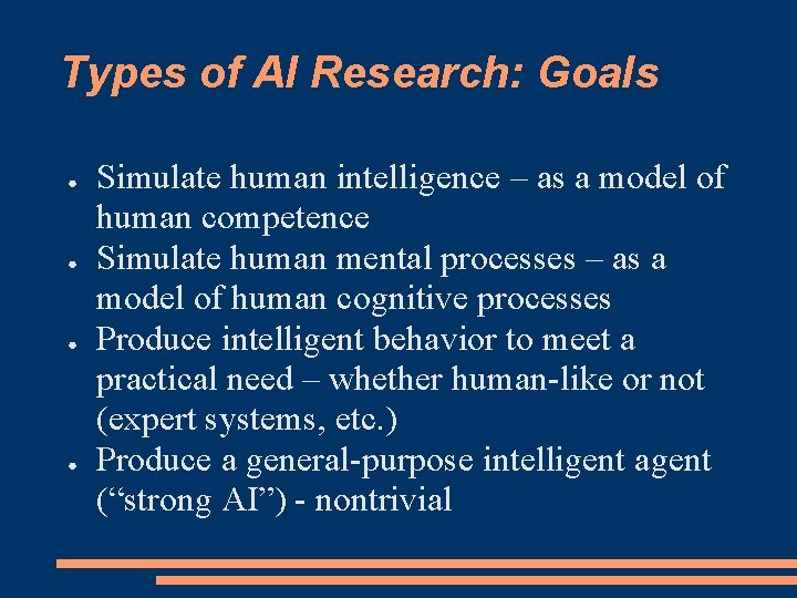 Types of AI Research: Goals ● ● Simulate human intelligence – as a model