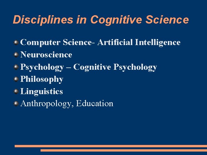 Disciplines in Cognitive Science Computer Science- Artificial Intelligence Neuroscience Psychology – Cognitive Psychology Philosophy