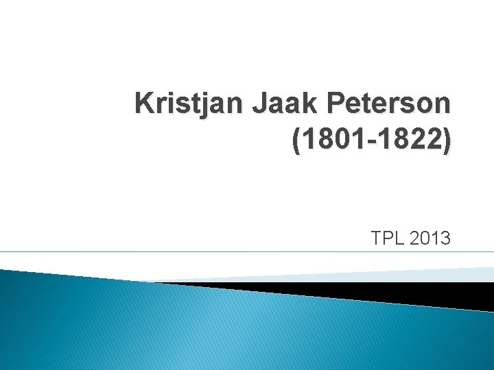Kristjan Jaak Peterson (1801 -1822) TPL 2013 