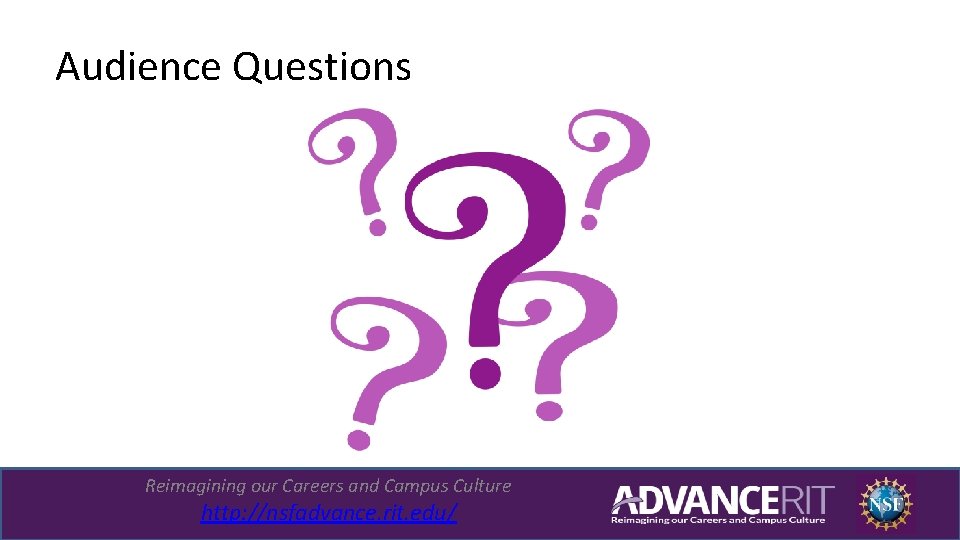 Audience Questions Reimagining our Careers and Campus Culture http: //nsfadvance. rit. edu/ 