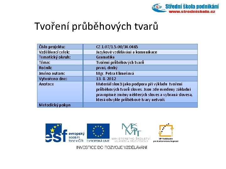 Tvoření průběhových tvarů Číslo projektu: Vzdělávací celek: Tematický okruh: Téma: Ročník: Jméno autora: Vytvořeno