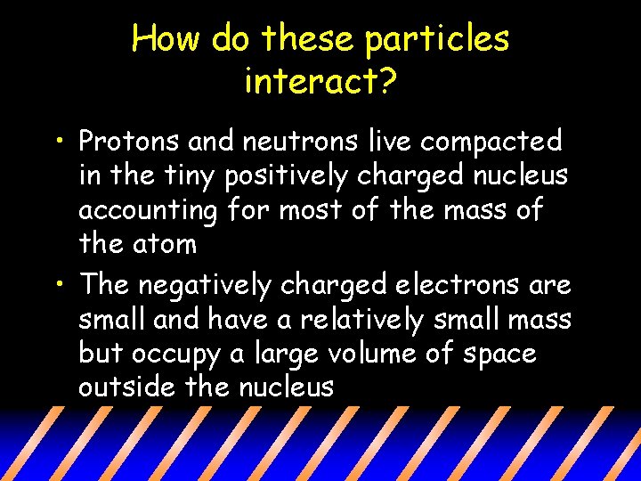 How do these particles interact? • Protons and neutrons live compacted in the tiny