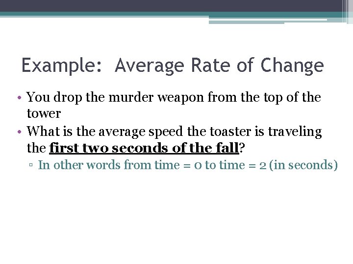 Example: Average Rate of Change • You drop the murder weapon from the top