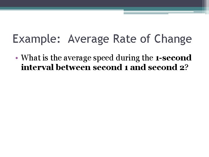 Example: Average Rate of Change • What is the average speed during the 1