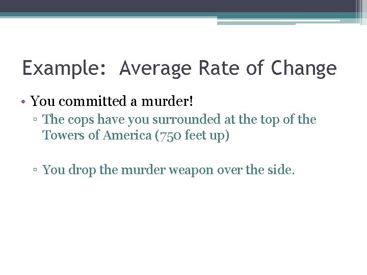 Example: Average Rate of Change • You committed a murder! ▫ The cops have