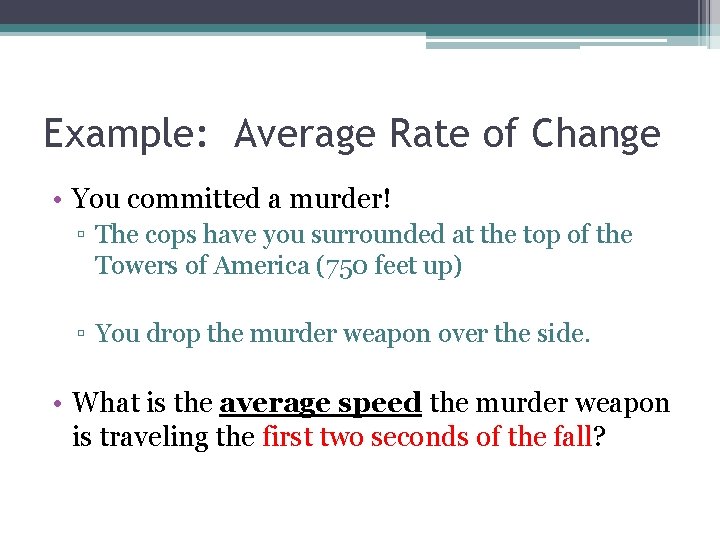 Example: Average Rate of Change • You committed a murder! ▫ The cops have