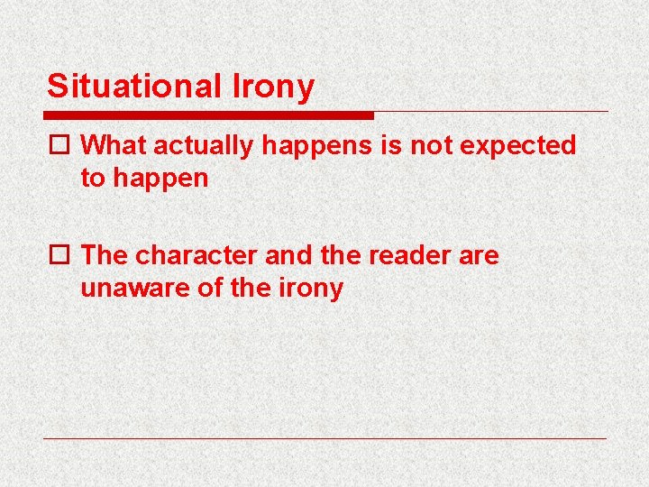 Situational Irony o What actually happens is not expected to happen o The character
