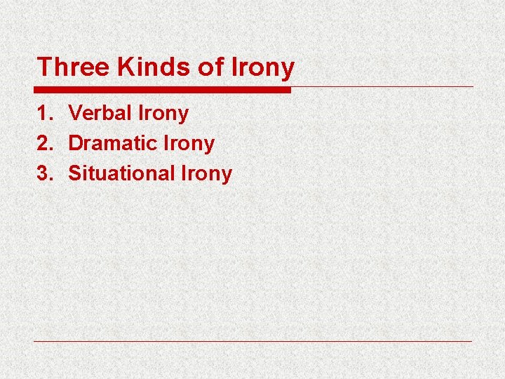 Three Kinds of Irony 1. Verbal Irony 2. Dramatic Irony 3. Situational Irony 