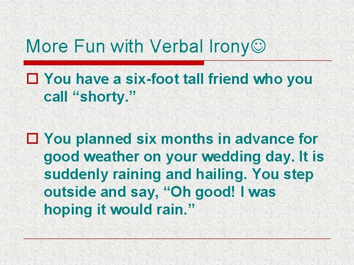 More Fun with Verbal Irony o You have a six-foot tall friend who you