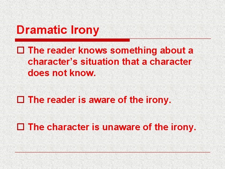 Dramatic Irony o The reader knows something about a character’s situation that a character