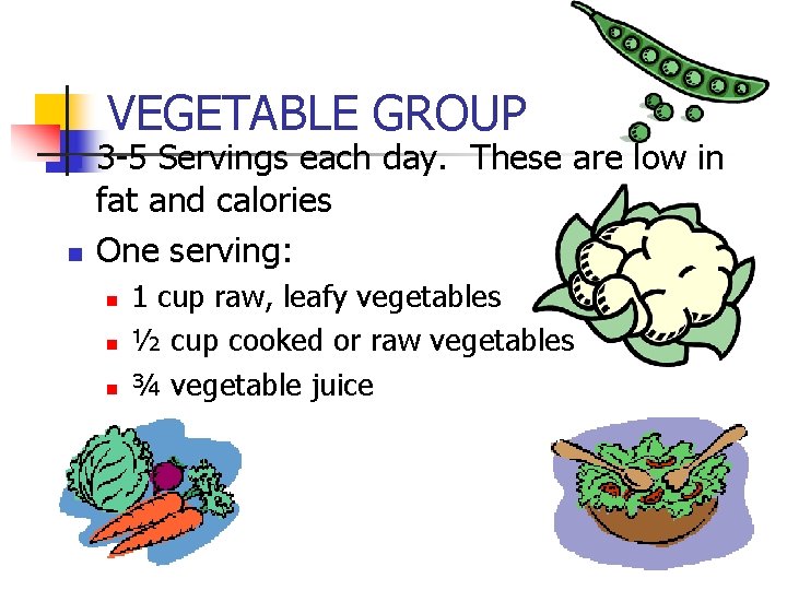 VEGETABLE GROUP n n 3 -5 Servings each day. These are low in fat VEGETABLE GROUP n n 3 -5 Servings each day. These are low in fat