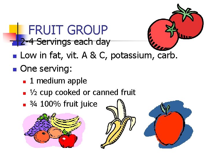 FRUIT GROUP n n n 2 -4 Servings each day Low in fat, vit. FRUIT GROUP n n n 2 -4 Servings each day Low in fat, vit.