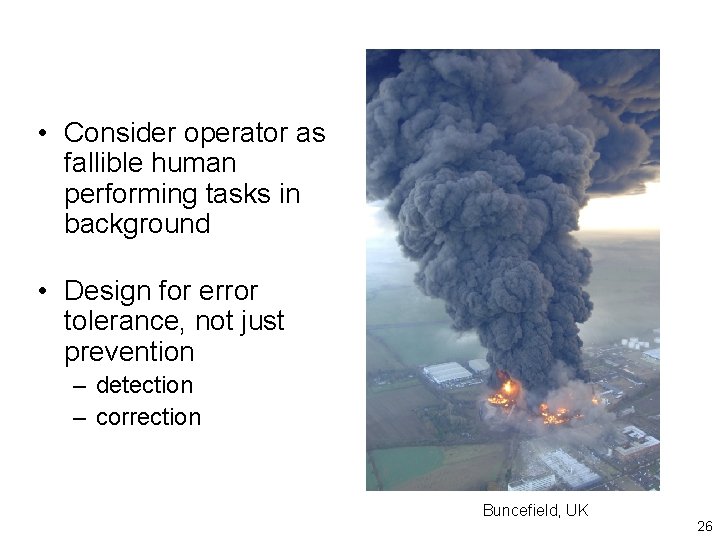  • Consider operator as fallible human performing tasks in background • Design for