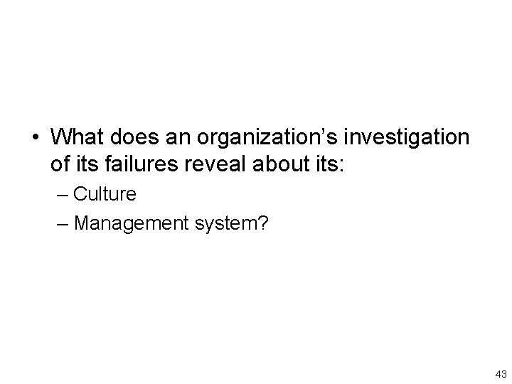  • What does an organization’s investigation of its failures reveal about its: –