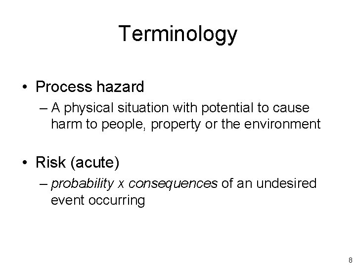 Terminology • Process hazard – A physical situation with potential to cause harm to