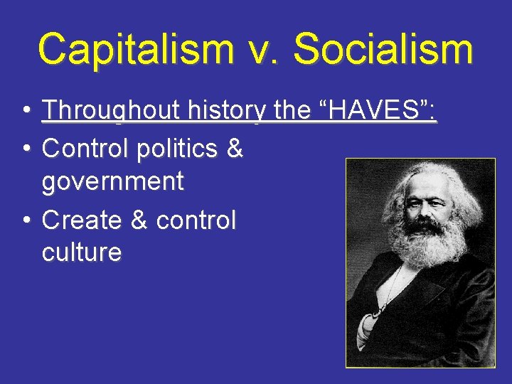 Capitalism v. Socialism • Throughout history the “HAVES”: • Control politics & government •