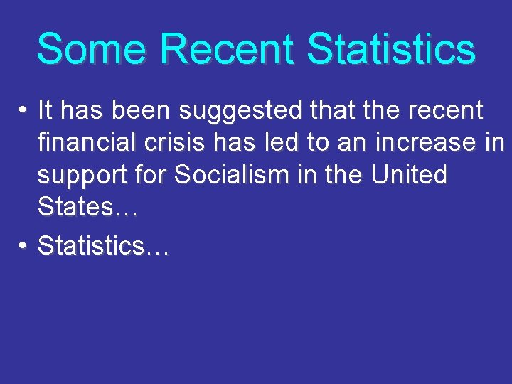Some Recent Statistics • It has been suggested that the recent financial crisis has
