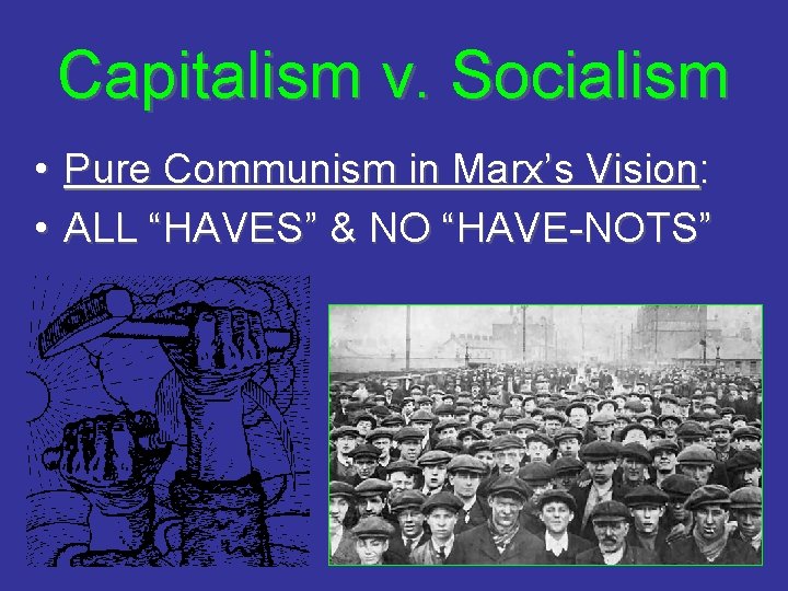 Capitalism v. Socialism • Pure Communism in Marx’s Vision: • ALL “HAVES” & NO